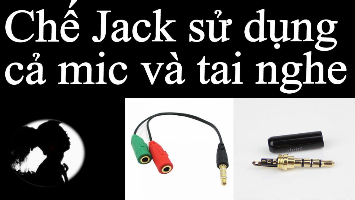 Chế jack sử dụng cả mic và tai nghe để thu âm